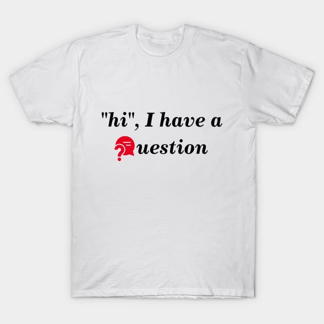 "hi", I have a question? T-Shirt by BlackRose Store